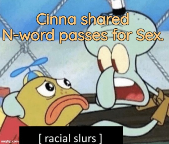 racial slurs | Cinna shared N-word passes for Sex. | made w/ Imgflip meme maker