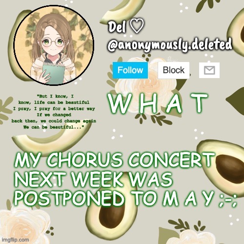 W H A T | W H A T; MY CHORUS CONCERT NEXT WEEK WAS POSTPONED TO M A Y ;-; | image tagged in del announcement | made w/ Imgflip meme maker