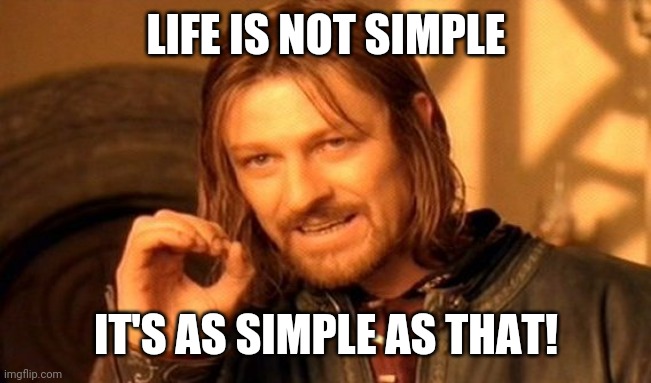 One Does Not Simply | LIFE IS NOT SIMPLE; IT'S AS SIMPLE AS THAT! | image tagged in memes,one does not simply | made w/ Imgflip meme maker