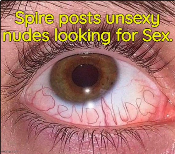 Spire posts unsexy nudes looking for Sex. | made w/ Imgflip meme maker