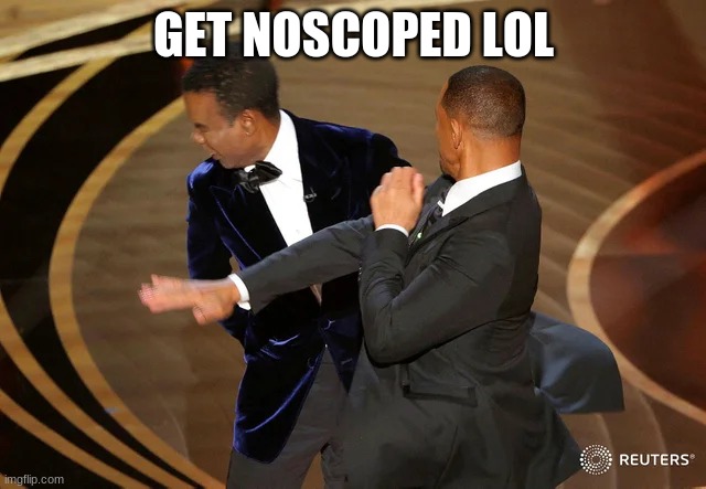will smith slapping chris rock | GET NOSCOPED LOL | image tagged in will smith punching chris rock,batman slapping robin,memes,funny,dastarminers awesome memes,domestic abuse | made w/ Imgflip meme maker