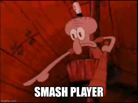 Squidward pointing | SMASH PLAYER | image tagged in squidward pointing | made w/ Imgflip meme maker