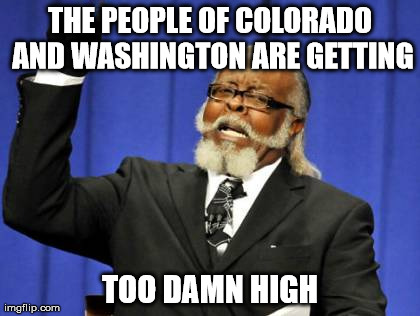 Too Damn High | THE PEOPLE OF COLORADO AND WASHINGTON ARE GETTING TOO DAMN HIGH | image tagged in memes,too damn high | made w/ Imgflip meme maker