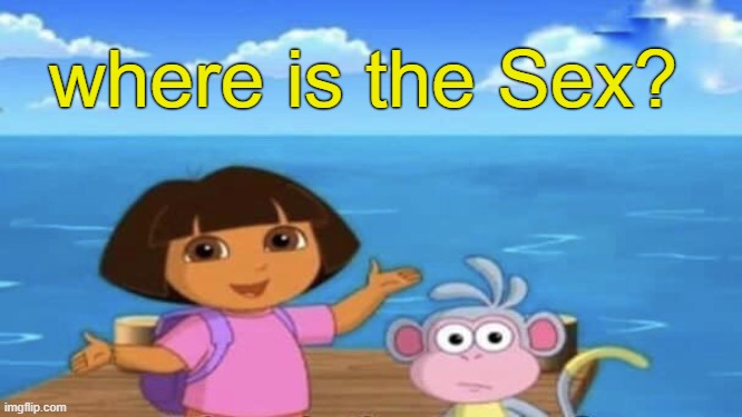Where's the Ocean | where is the Sex? | image tagged in where's the ocean | made w/ Imgflip meme maker