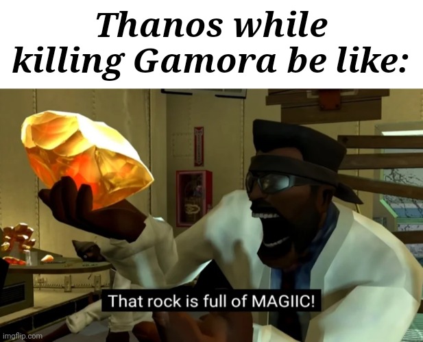 Yo my first ._. In fun | Thanos while killing Gamora be like: | image tagged in that rock is full of magic,unfunny,memes,gifs | made w/ Imgflip meme maker