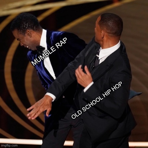 Mumble rap smack | MUMBLE RAP; OLD SCHOOL HIP HOP | image tagged in hip hop,music,will smith,chris rock,will smith punching chris rock | made w/ Imgflip meme maker