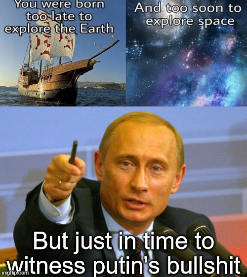 Just in time! | But just in time to witness putin's bullshit | image tagged in funny,memes,not a gif,blank white template,funny memes | made w/ Imgflip meme maker