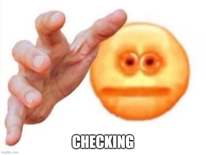 cursed emoji hand grabbing | CHECKING | image tagged in cursed emoji hand grabbing | made w/ Imgflip meme maker