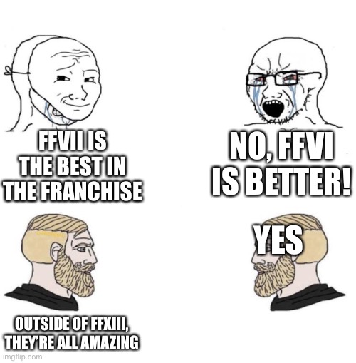 Chad we know | FFVII IS THE BEST IN THE FRANCHISE; NO, FFVI IS BETTER! YES; OUTSIDE OF FFXIII, THEY’RE ALL AMAZING | image tagged in chad we know | made w/ Imgflip meme maker