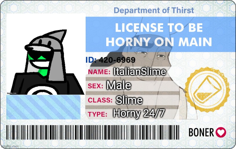 I am now has license to be horny | Male; ItalianSlime; Slime; Horny 24/7 | made w/ Imgflip meme maker
