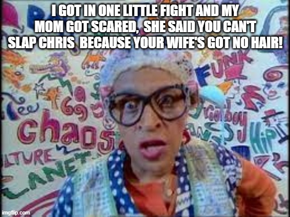 I GOT IN ONE LITTLE FIGHT AND MY MOM GOT SCARED,  SHE SAID YOU CAN'T SLAP CHRIS  BECAUSE YOUR WIFE'S GOT NO HAIR! | image tagged in will smith | made w/ Imgflip meme maker