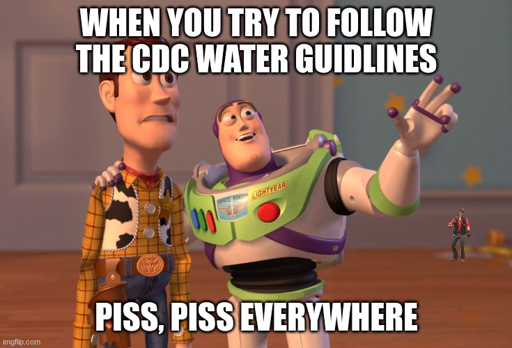 "Who painted the bathroom tiles yellow?" -Bonnie | WHEN YOU TRY TO FOLLOW THE CDC WATER GUIDLINES; PISS, PISS EVERYWHERE | image tagged in memes,x x everywhere,piss,water,cdc | made w/ Imgflip meme maker