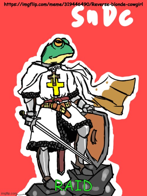 froggy crusader | https://imgflip.com/meme/319446490/Reverse-blonde-cowgirl; RAID | image tagged in froggy crusader | made w/ Imgflip meme maker