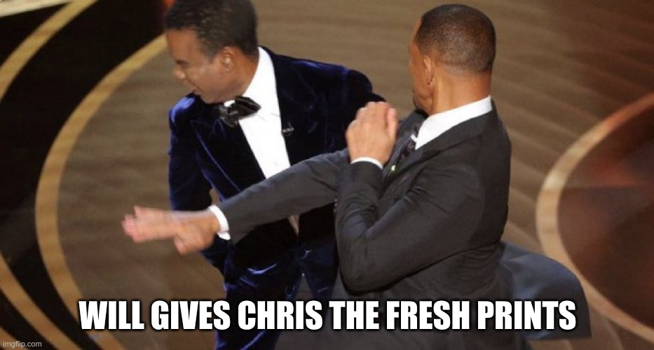 Will Smith Chris Rock Oscar’s Slap | WILL GIVES CHRIS THE FRESH PRINTS | image tagged in will smith chris rock oscar s slap | made w/ Imgflip meme maker