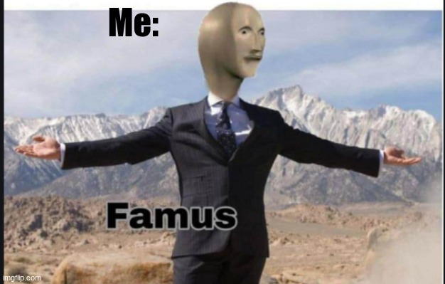 Stonks famus | Me: | image tagged in stonks famus | made w/ Imgflip meme maker