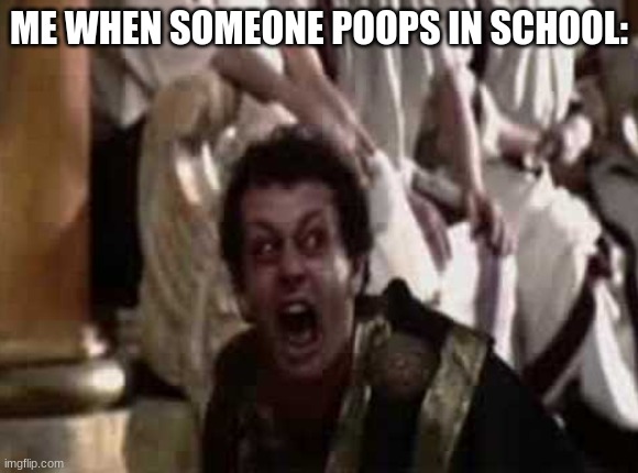 Don't | ME WHEN SOMEONE POOPS IN SCHOOL: | image tagged in don't | made w/ Imgflip meme maker