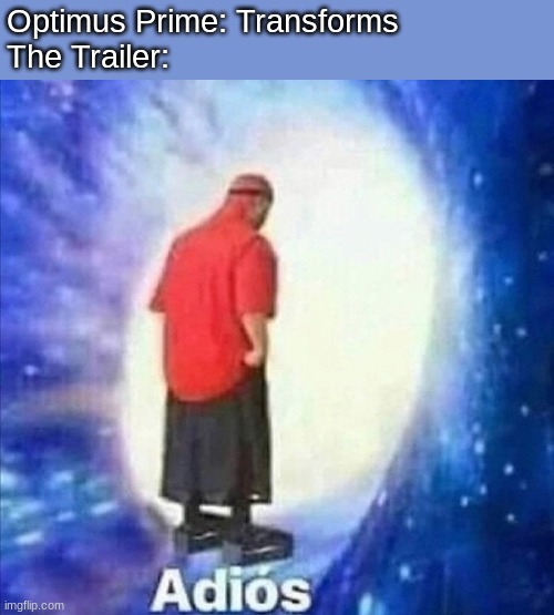 Have you seen my trailer? | Optimus Prime: Transforms
The Trailer: | image tagged in adios | made w/ Imgflip meme maker