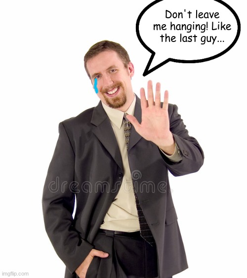 :') | Don't leave me hanging! Like the last guy... | image tagged in memes,high five | made w/ Imgflip meme maker