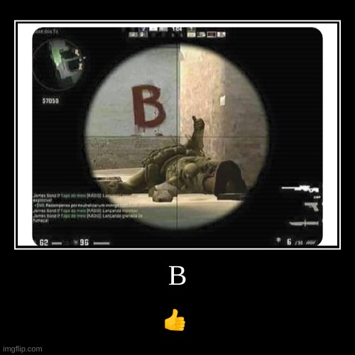 b ? | image tagged in funny,demotivationals,counterstrike,oh wow are you actually reading these tags | made w/ Imgflip demotivational maker