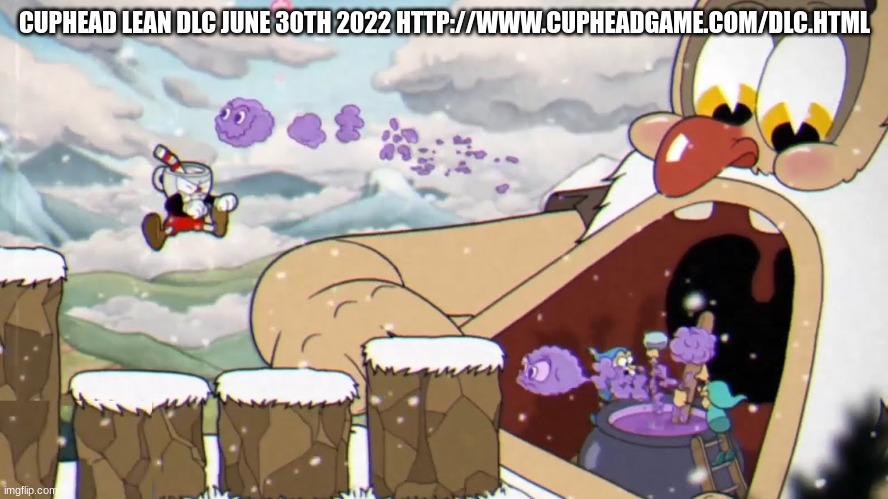 its free uwu | CUPHEAD LEAN DLC JUNE 30TH 2022 HTTP://WWW.CUPHEADGAME.COM/DLC.HTML | made w/ Imgflip meme maker