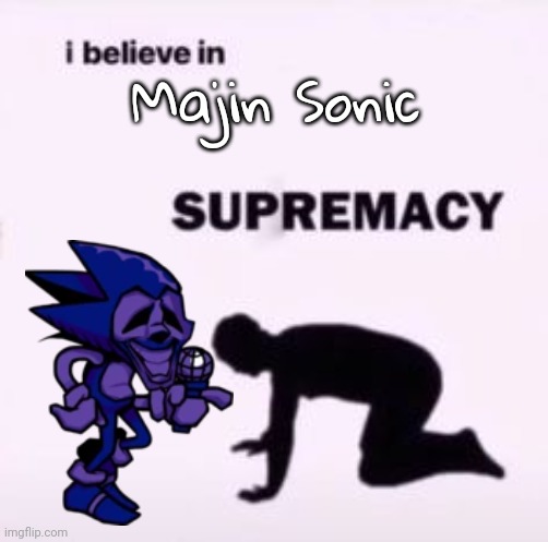 SKRUNKLY | Majin Sonic | image tagged in i believe in supremacy | made w/ Imgflip meme maker