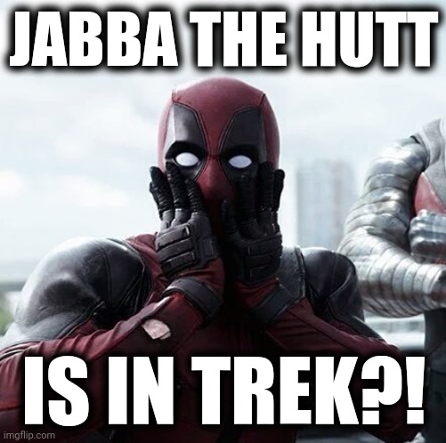 Deadpool Surprised Meme | JABBA THE HUTT IS IN TREK?! | image tagged in memes,deadpool surprised | made w/ Imgflip meme maker