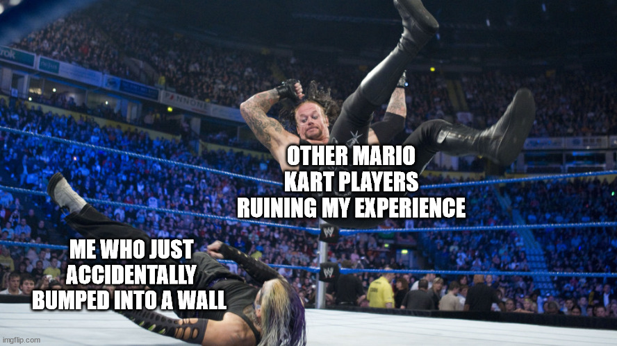 Mario Kart online play | OTHER MARIO KART PLAYERS RUINING MY EXPERIENCE; ME WHO JUST ACCIDENTALLY BUMPED INTO A WALL | image tagged in meme smackdown | made w/ Imgflip meme maker