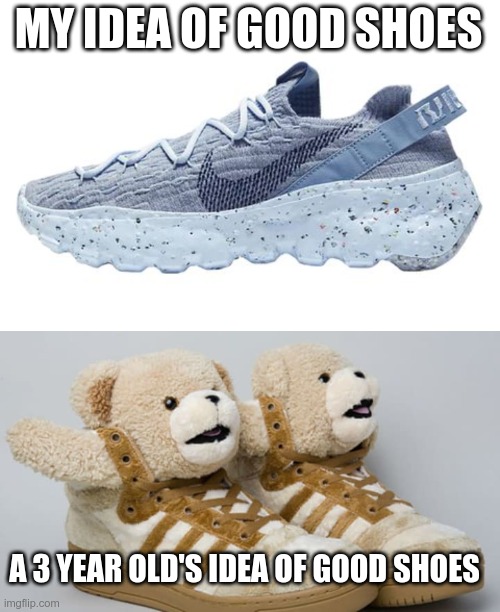 shoe shoppers |  MY IDEA OF GOOD SHOES; A 3 YEAR OLD'S IDEA OF GOOD SHOES | image tagged in shoes | made w/ Imgflip meme maker