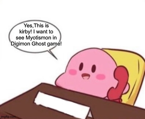 Kirby on the phone | Yes,This is kirby! I want to see Myotismon in Digimon Ghost game! | image tagged in kirby on the phone | made w/ Imgflip meme maker
