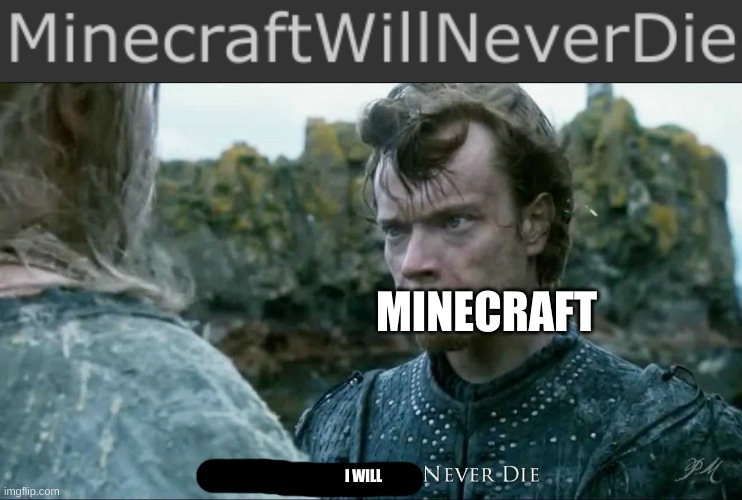 MINECRAFT; I WILL | image tagged in what is dead may never die | made w/ Imgflip meme maker