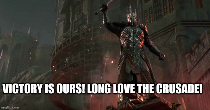 VICTORY IS OURS! LONG LOVE THE CRUSADE! | made w/ Imgflip meme maker