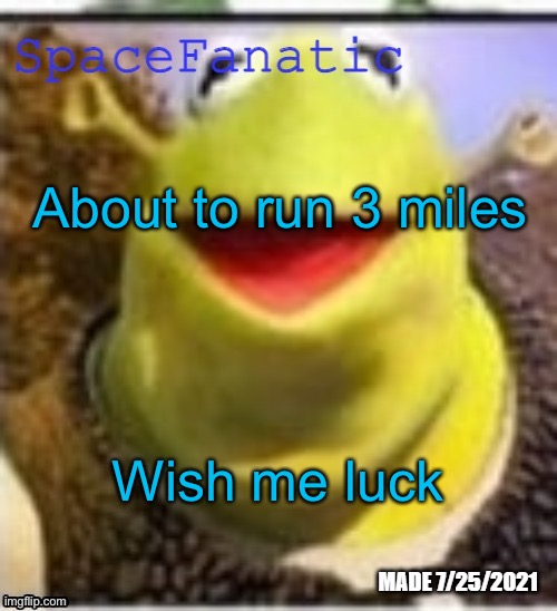 Ye Olde Announcements | About to run 3 miles; Wish me luck | image tagged in spacefanatic announcement temp | made w/ Imgflip meme maker