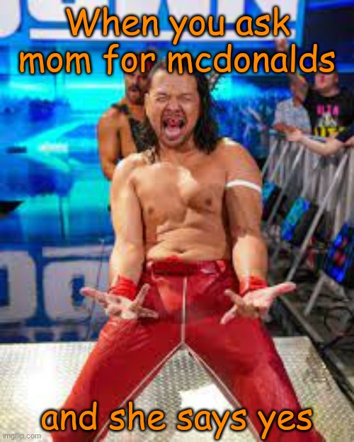 MCDONALDS | When you ask mom for mcdonalds; and she says yes | image tagged in mcdonalds,mcdonald,mickey d,macdonalds,donald the mic | made w/ Imgflip meme maker