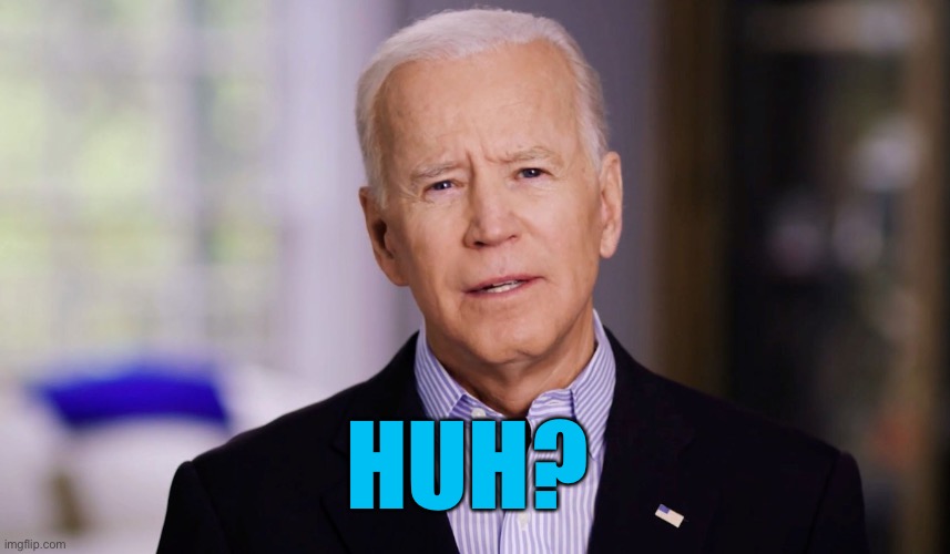 Joe Biden 2020 | HUH? | image tagged in joe biden 2020 | made w/ Imgflip meme maker