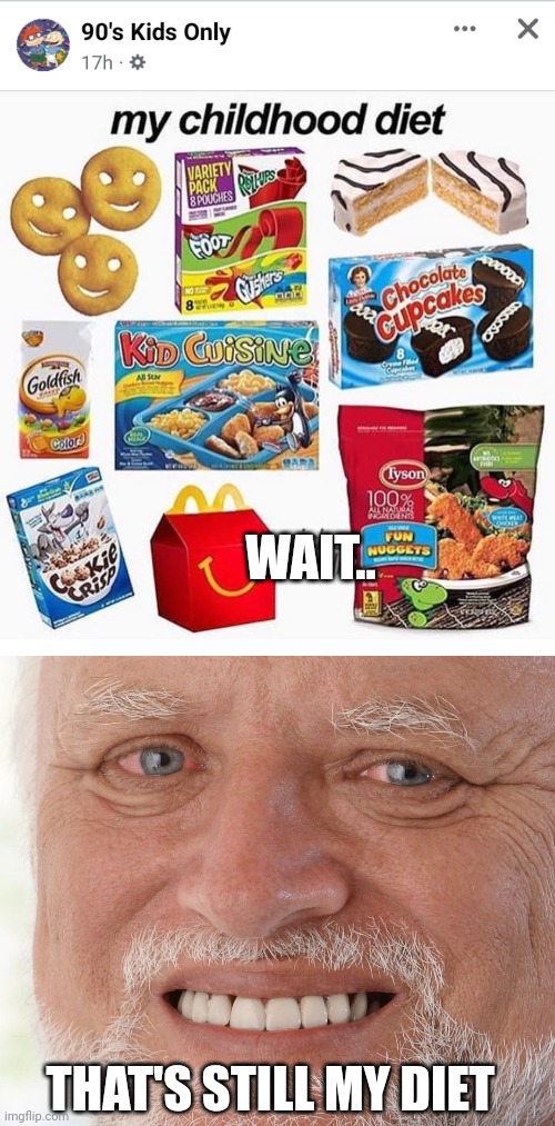 OTHER THAN THE KID CUISINE, I STILL EAT ALL THAT CRAP |  WAIT.. THAT'S STILL MY DIET | image tagged in hide the pain harold,food,90's,junk food | made w/ Imgflip meme maker