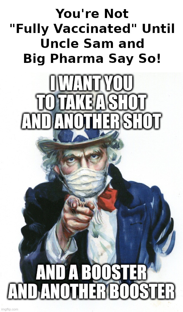You're Not "Fully Vaccinated" Until Uncle Sam and Big Pharma Say So! | image tagged in clueless,joe biden,uncle sam,uncle sam i want you to mask n95 covid coronavirus,cdc,big pharma | made w/ Imgflip meme maker