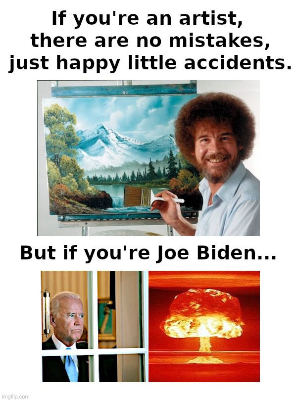If you're an artist, there are no mistakes﻿ | image tagged in bob ross,painting,happy little accidents,joe biden,mistakes,world war 3 | made w/ Imgflip meme maker