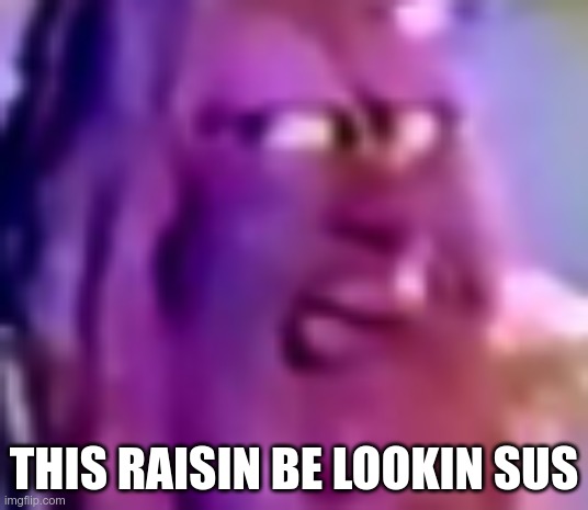 Raisus | THIS RAISIN BE LOOKIN SUS | image tagged in food,sus,sussy baka | made w/ Imgflip meme maker