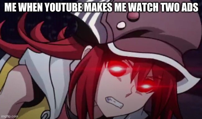 Me when Youtube makes me watch 2 ads | ME WHEN YOUTUBE MAKES ME WATCH TWO ADS | image tagged in memes,funny,TWEWY | made w/ Imgflip meme maker