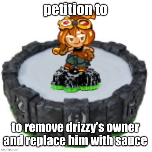 petition to; to remove drizzy’s owner and replace him with sauce | image tagged in croissant cookie skylander | made w/ Imgflip meme maker