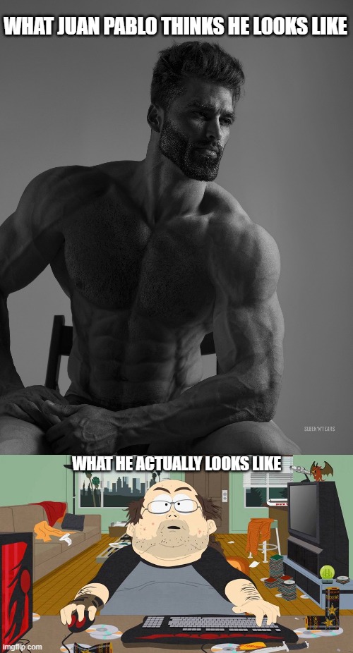 WHAT JUAN PABLO THINKS HE LOOKS LIKE WHAT HE ACTUALLY LOOKS LIKE | image tagged in giga chad | made w/ Imgflip meme maker