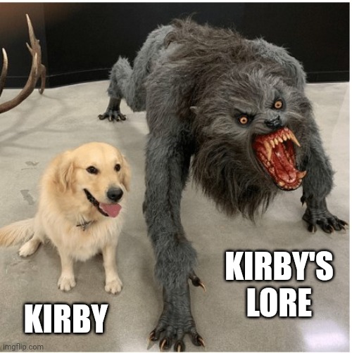 Kirby's lore in resume. | KIRBY'S LORE; KIRBY | image tagged in dog wolf | made w/ Imgflip meme maker