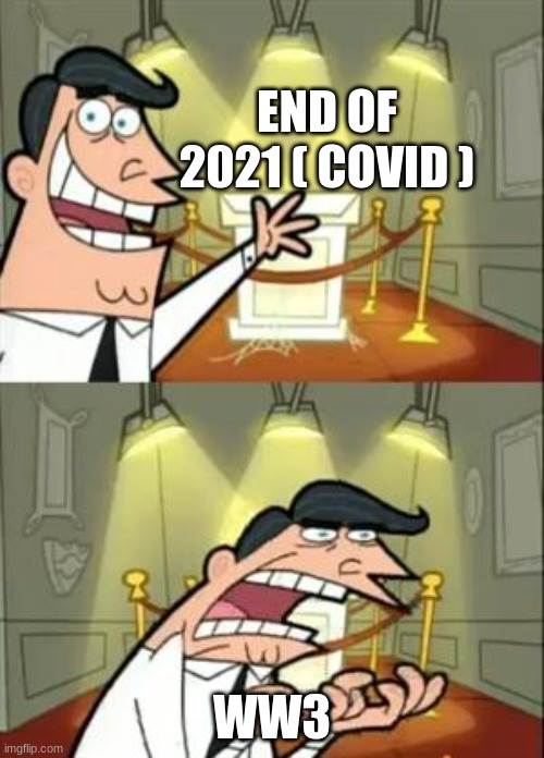 When are problem going to end? | END OF 2021 ( COVID ); WW3 | image tagged in memes,this is where i'd put my trophy if i had one | made w/ Imgflip meme maker