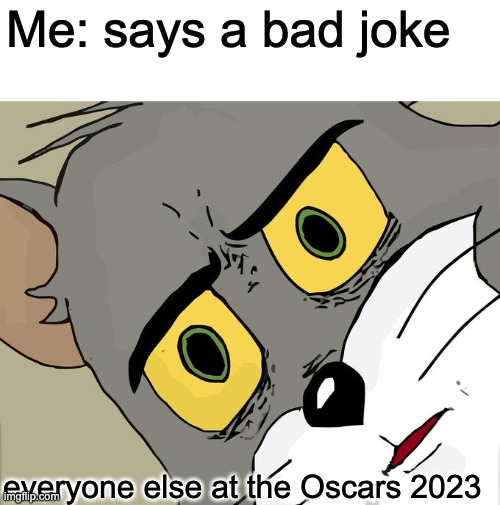 Unsettled Tom Meme | Me: says a bad joke everyone else at the Oscars 2023 | image tagged in memes,unsettled tom | made w/ Imgflip meme maker