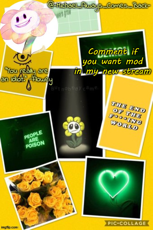 Michael's flowey temp by .-Black.Sun-. | Comment if you want mod in my new stream | image tagged in michael's flowey temp by -black sun- | made w/ Imgflip meme maker