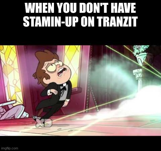 tranzit be like | WHEN YOU DON'T HAVE STAMIN-UP ON TRANZIT | image tagged in e | made w/ Imgflip meme maker