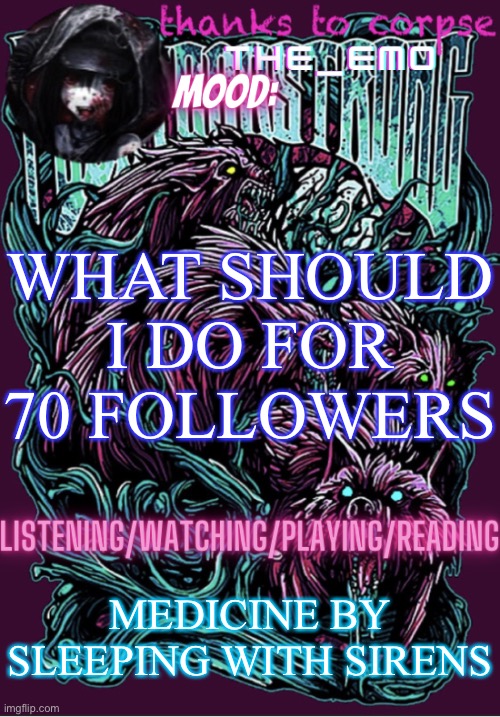 The razor blade ninja | WHAT SHOULD I DO FOR 70 FOLLOWERS; MEDICINE BY SLEEPING WITH SIRENS | image tagged in the razor blade ninja | made w/ Imgflip meme maker