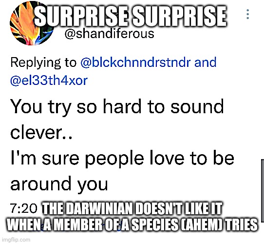 only trying | SURPRISE SURPRISE; THE DARWINIAN DOESN'T LIKE IT WHEN A MEMBER OF A SPECIES (AHEM) TRIES | image tagged in darwinian wards | made w/ Imgflip meme maker