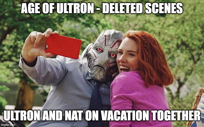 Hope They Had a Good Time | AGE OF ULTRON - DELETED SCENES; ULTRON AND NAT ON VACATION TOGETHER | image tagged in parody | made w/ Imgflip meme maker