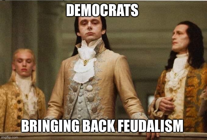Pete decrying green | DEMOCRATS BRINGING BACK FEUDALISM | image tagged in pete decrying green | made w/ Imgflip meme maker